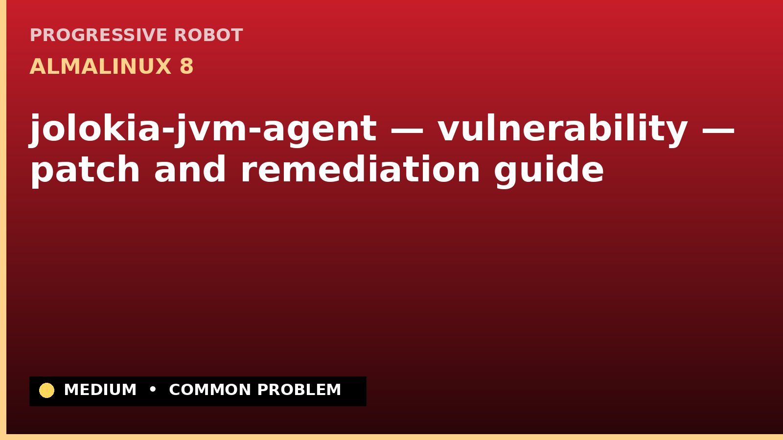 AlmaLinux 8 — jolokia-jvm-agent — vulnerability — patch and remediation guide — diagnosis and fix on AlmaLinux 8