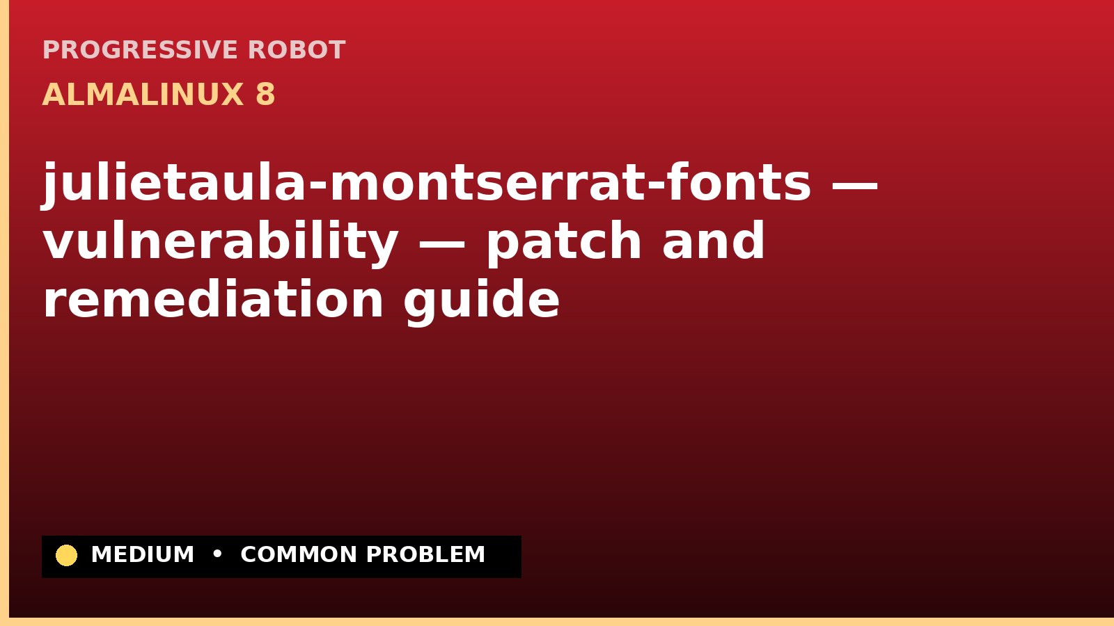 AlmaLinux 8 — julietaula-montserrat-fonts — vulnerability — patch and remediation guide — diagnosis and fix on AlmaLinux 8