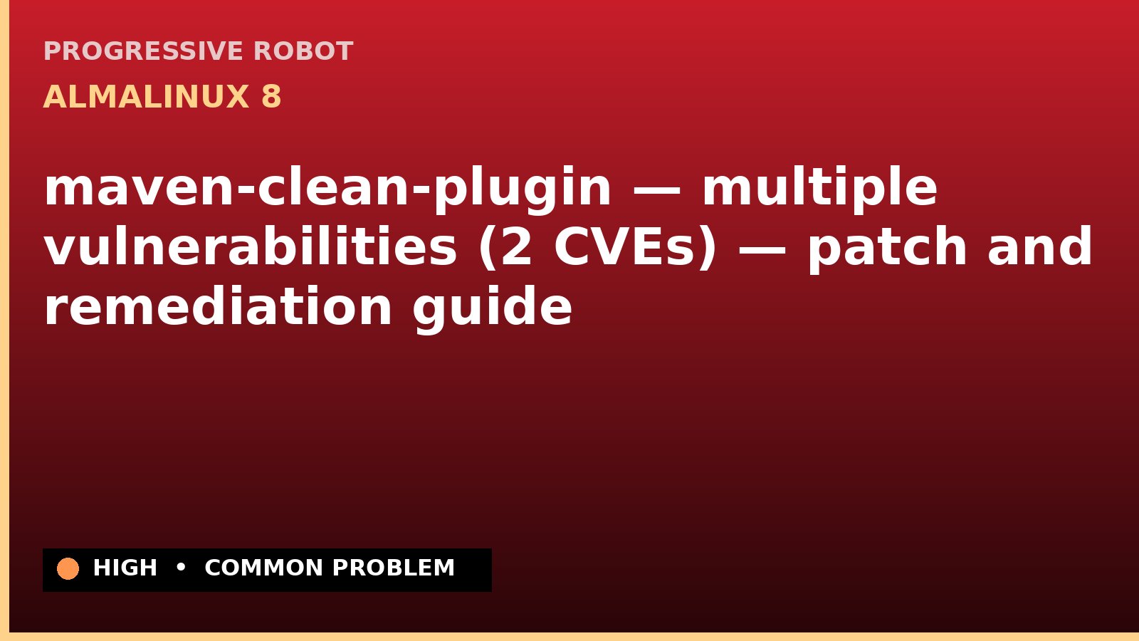AlmaLinux 8 — maven-clean-plugin — multiple vulnerabilities (2 CVEs) — patch and remediation guide — diagnosis and fix on AlmaLinux 8