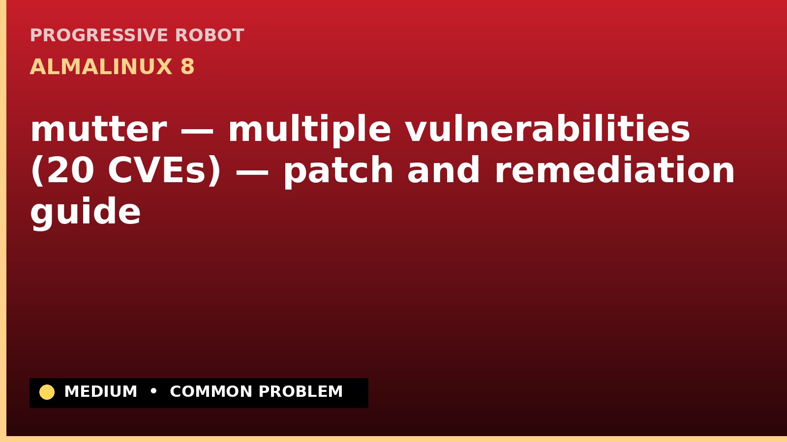 AlmaLinux 8 — mutter — multiple vulnerabilities (20 CVEs) — patch and remediation guide — diagnosis and fix on AlmaLinux 8