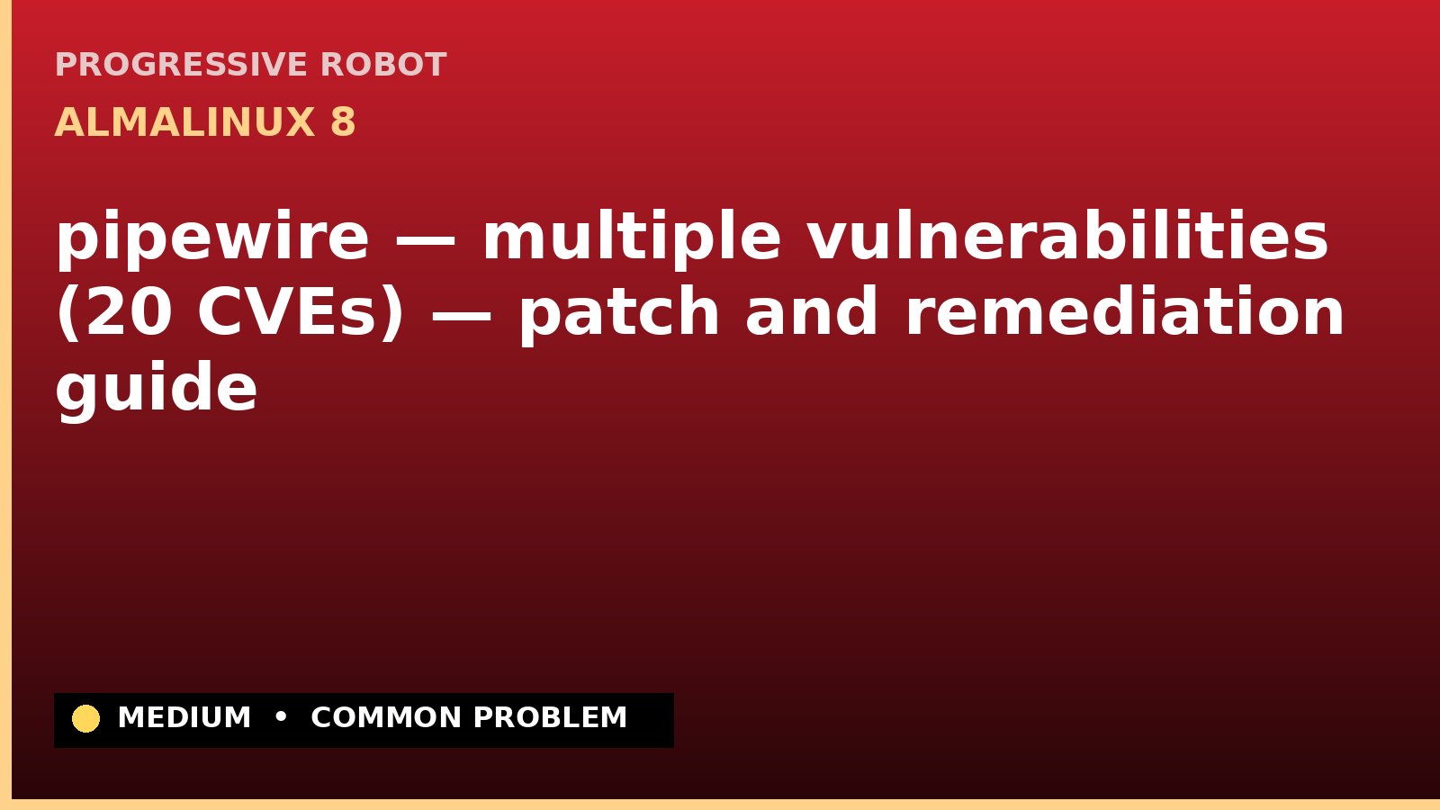 AlmaLinux 8 — pipewire — multiple vulnerabilities (20 CVEs) — patch and remediation guide — diagnosis and fix on AlmaLinux 8