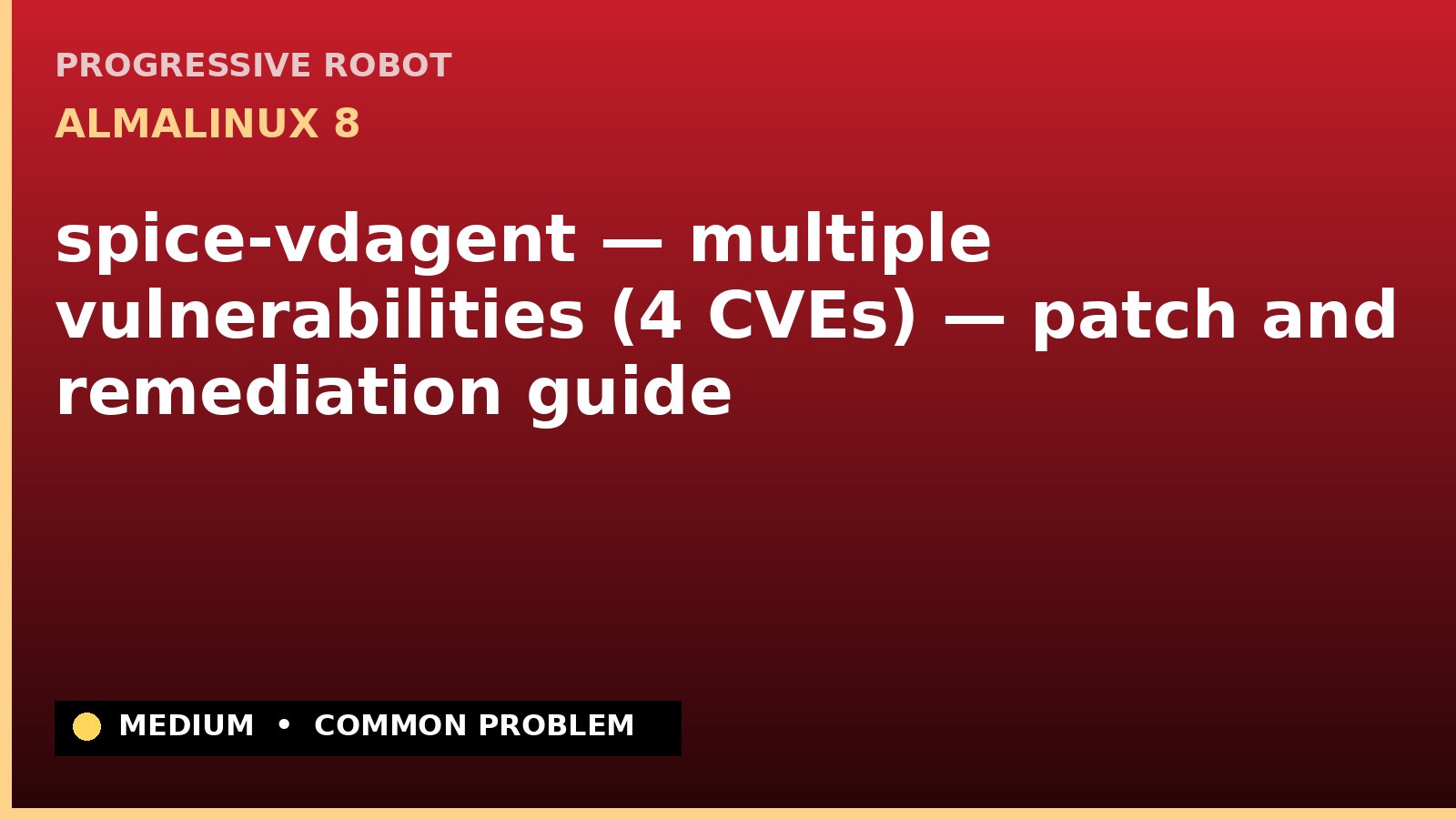AlmaLinux 8 — spice-vdagent — multiple vulnerabilities (4 CVEs) — patch and remediation guide — diagnosis and fix on AlmaLinux 8