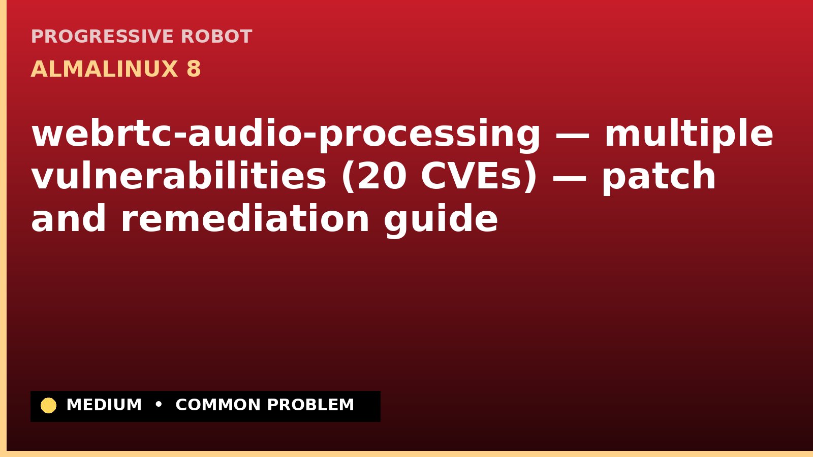 AlmaLinux 8 — webrtc-audio-processing — multiple vulnerabilities (20 CVEs) — patch and remediation guide — diagnosis and fix on AlmaLinux 8