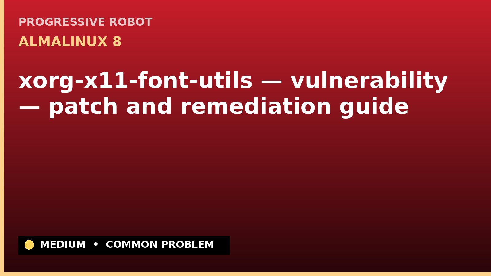 AlmaLinux 8 — xorg-x11-font-utils — vulnerability — patch and remediation guide — diagnosis and fix on AlmaLinux 8