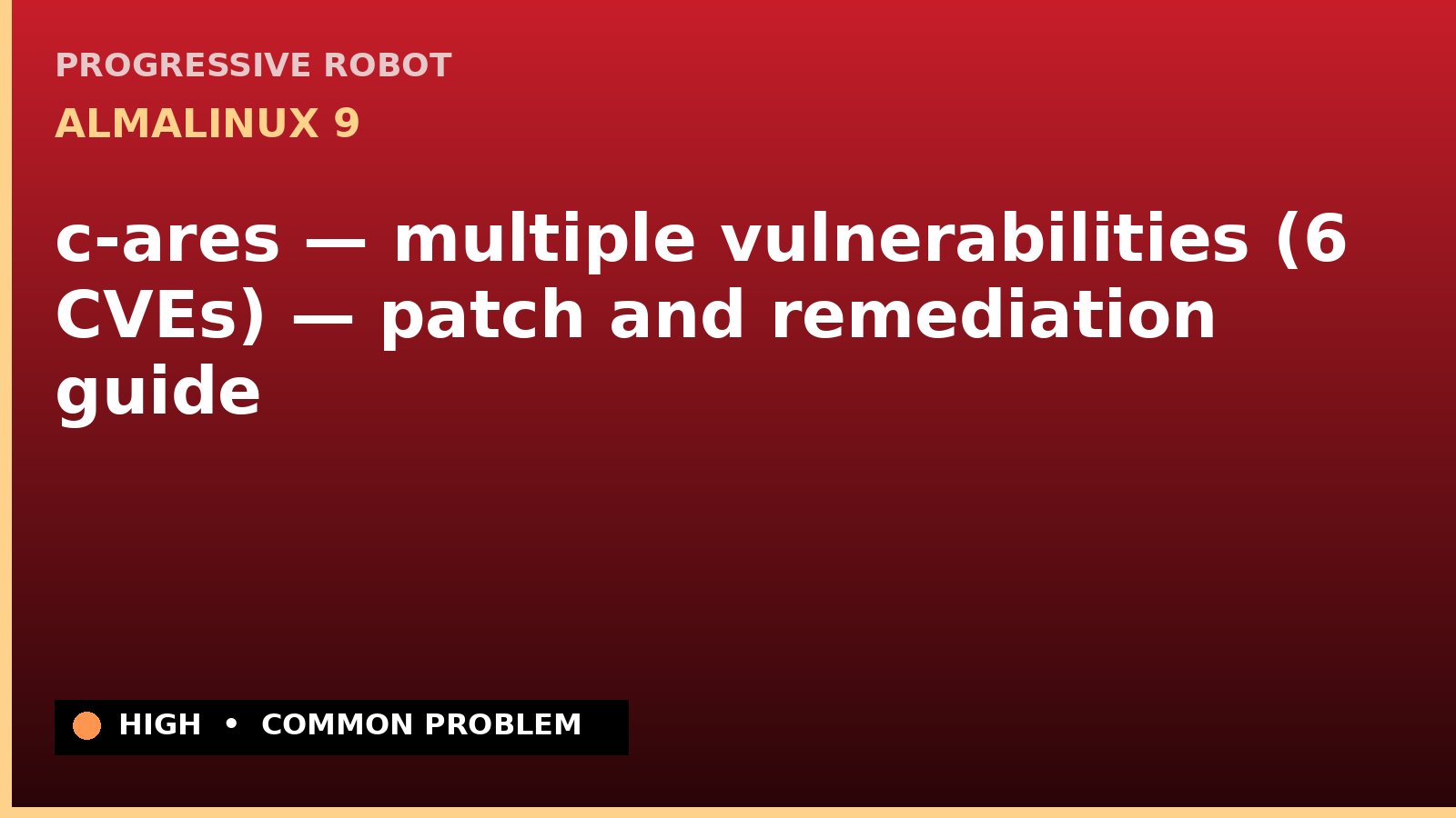 AlmaLinux 9 — c-ares — multiple vulnerabilities (6 CVEs) — patch and remediation guide — diagnosis and fix on AlmaLinux 9