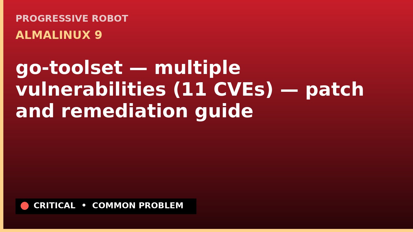 AlmaLinux 9 — go-toolset — multiple vulnerabilities (11 CVEs) — patch and remediation guide — diagnosis and fix on AlmaLinux 9