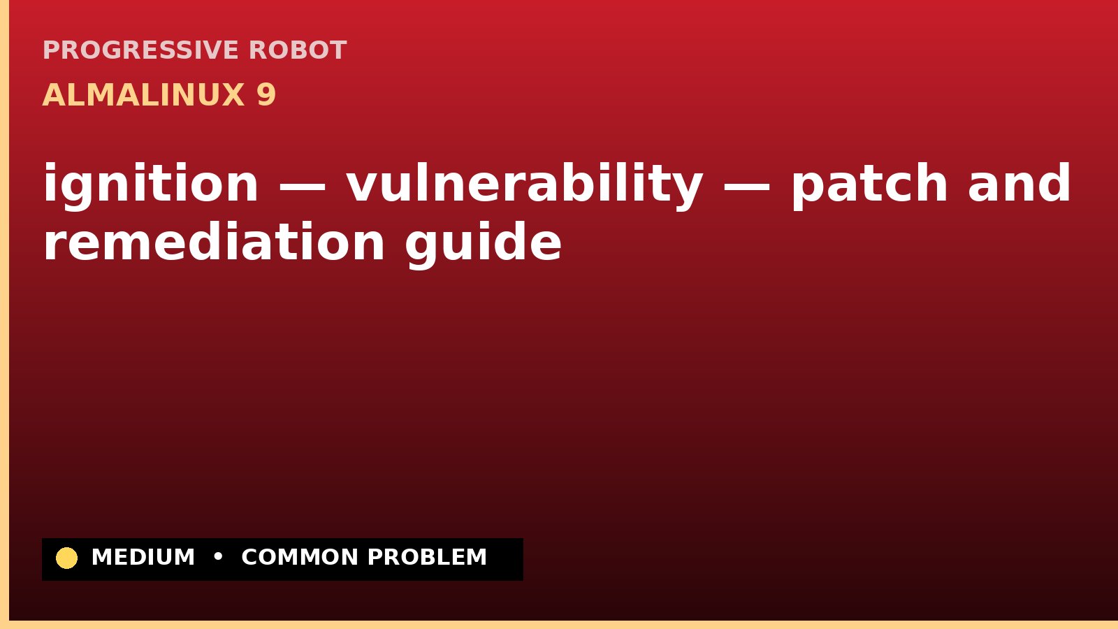 AlmaLinux 9 — ignition — vulnerability — patch and remediation guide — diagnosis and fix on AlmaLinux 9