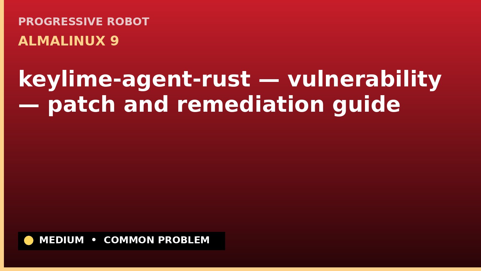 AlmaLinux 9 — keylime-agent-rust — vulnerability — patch and remediation guide — diagnosis and fix on AlmaLinux 9