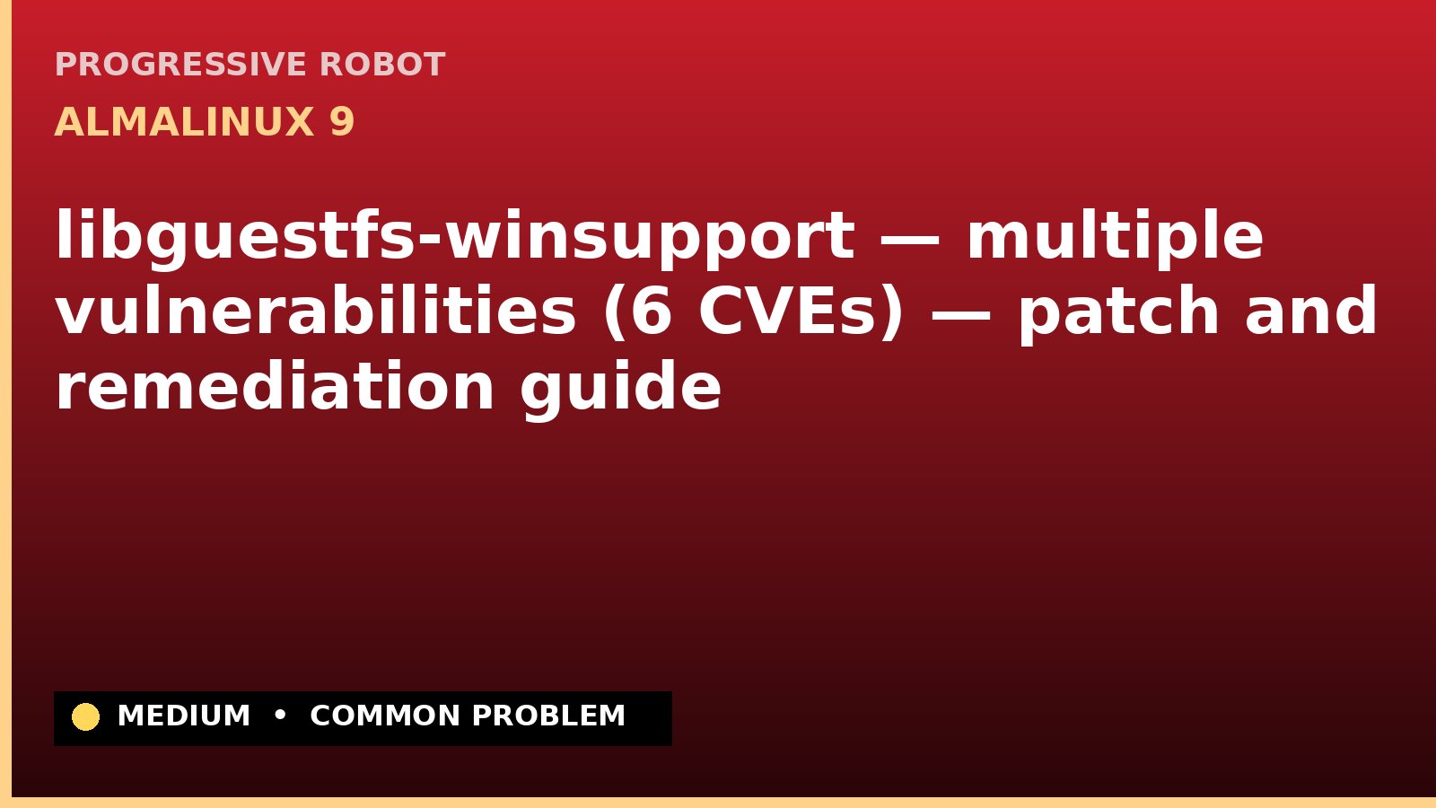 AlmaLinux 9 — libguestfs-winsupport — multiple vulnerabilities (6 CVEs) — patch and remediation guide — diagnosis and fix on AlmaLinux 9
