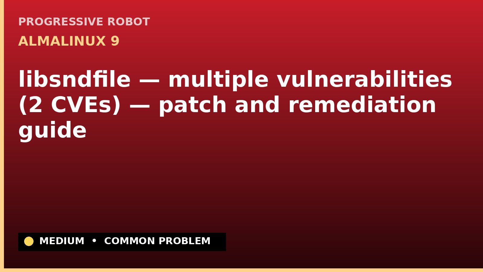 AlmaLinux 9 — libsndfile — multiple vulnerabilities (2 CVEs) — patch and remediation guide — diagnosis and fix on AlmaLinux 9