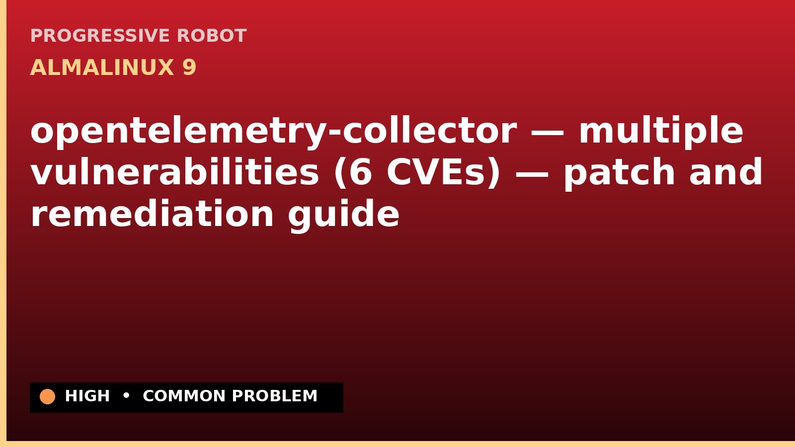 AlmaLinux 9 — opentelemetry-collector — multiple vulnerabilities (6 CVEs) — patch and remediation guide — diagnosis and fix on AlmaLinux 9