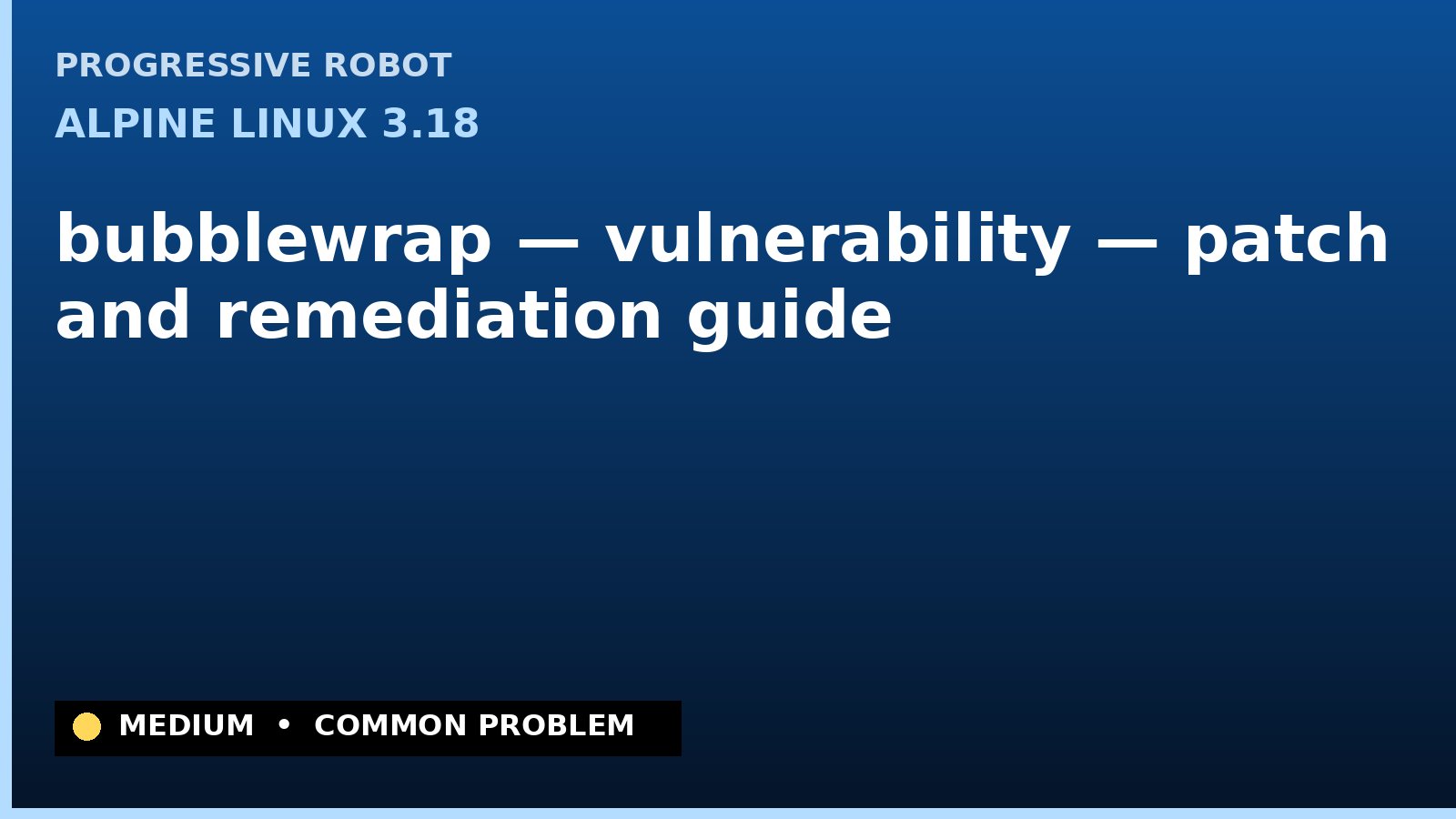 Alpine Linux 3.18 — bubblewrap — vulnerability — patch and remediation guide — diagnosis and fix on Alpine Linux 3.18