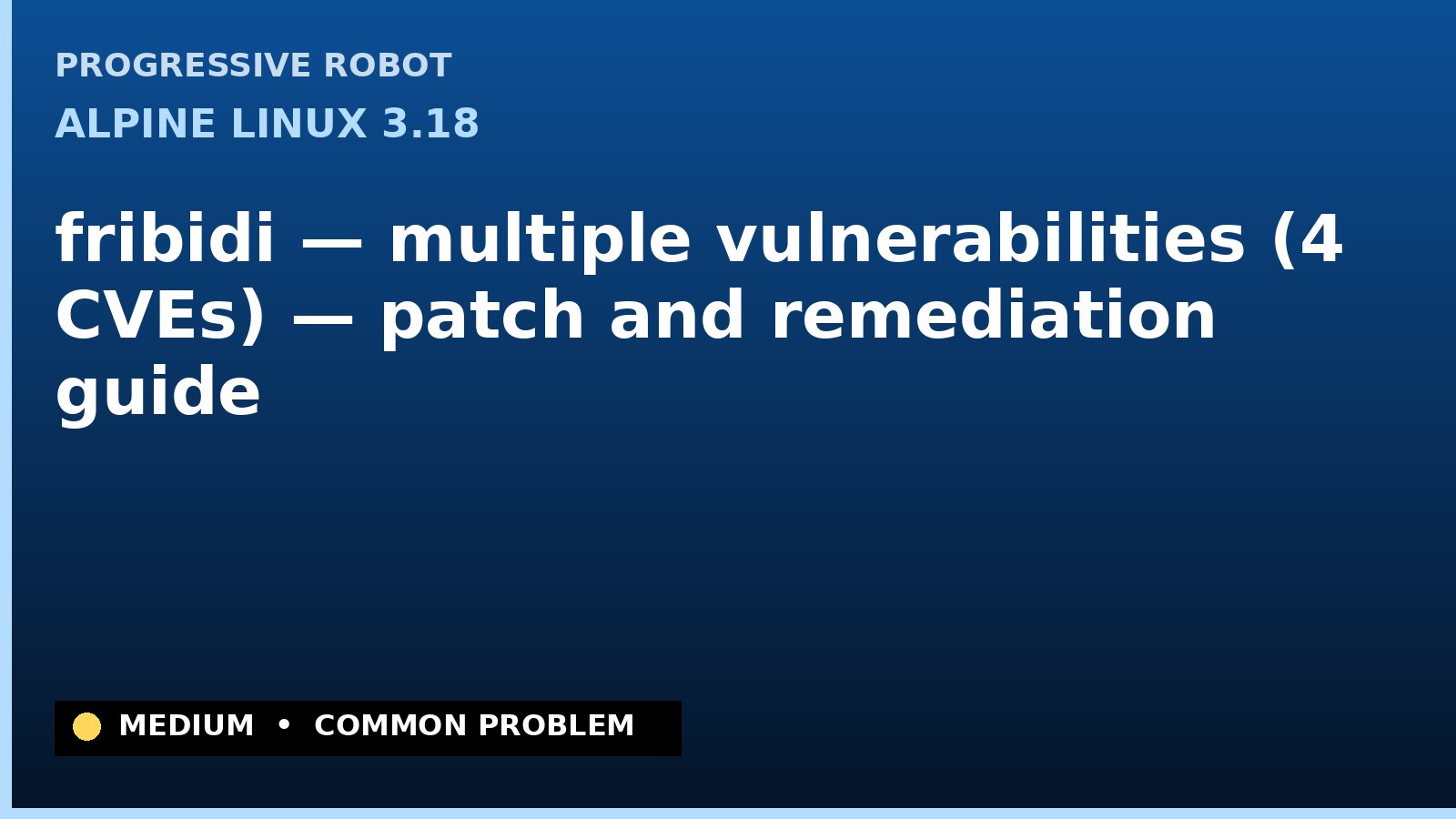 Alpine Linux 3.18 — fribidi — multiple vulnerabilities (4 CVEs) — patch and remediation guide — diagnosis and fix on Alpine Linux 3.18