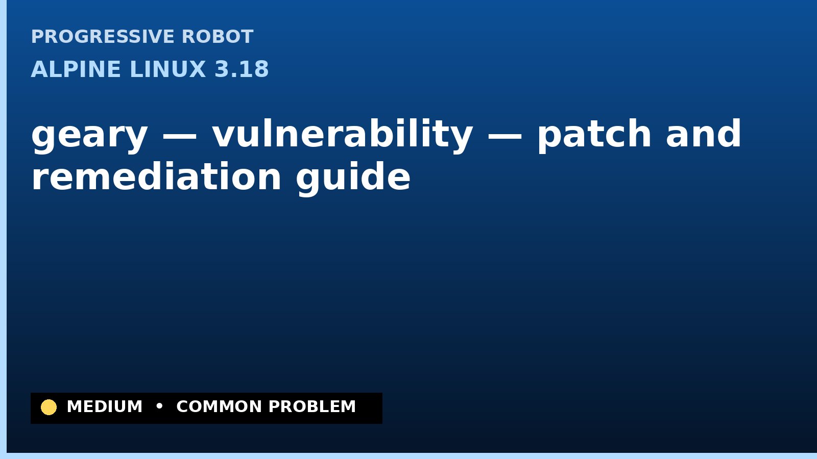 Alpine Linux 3.18 — geary — vulnerability — patch and remediation guide — diagnosis and fix on Alpine Linux 3.18