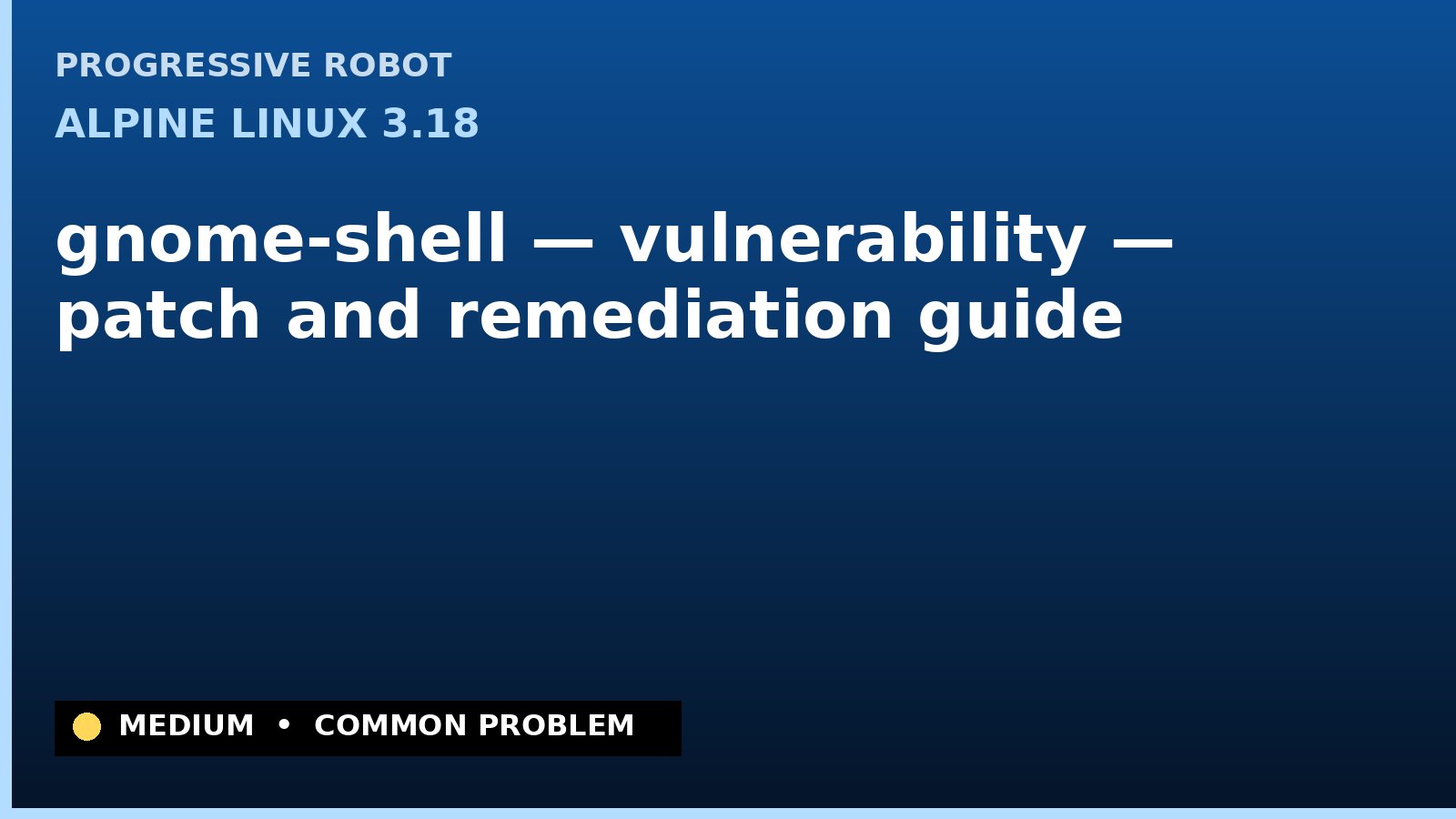 Alpine Linux 3.18 — gnome-shell — vulnerability — patch and remediation guide — diagnosis and fix on Alpine Linux 3.18