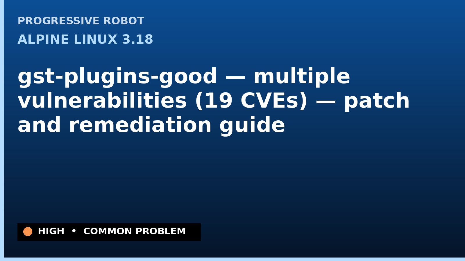 Alpine Linux 3.18 — gst-plugins-good — multiple vulnerabilities (19 CVEs) — patch and remediation guide — diagnosis and fix on Alpine Linux 3.18