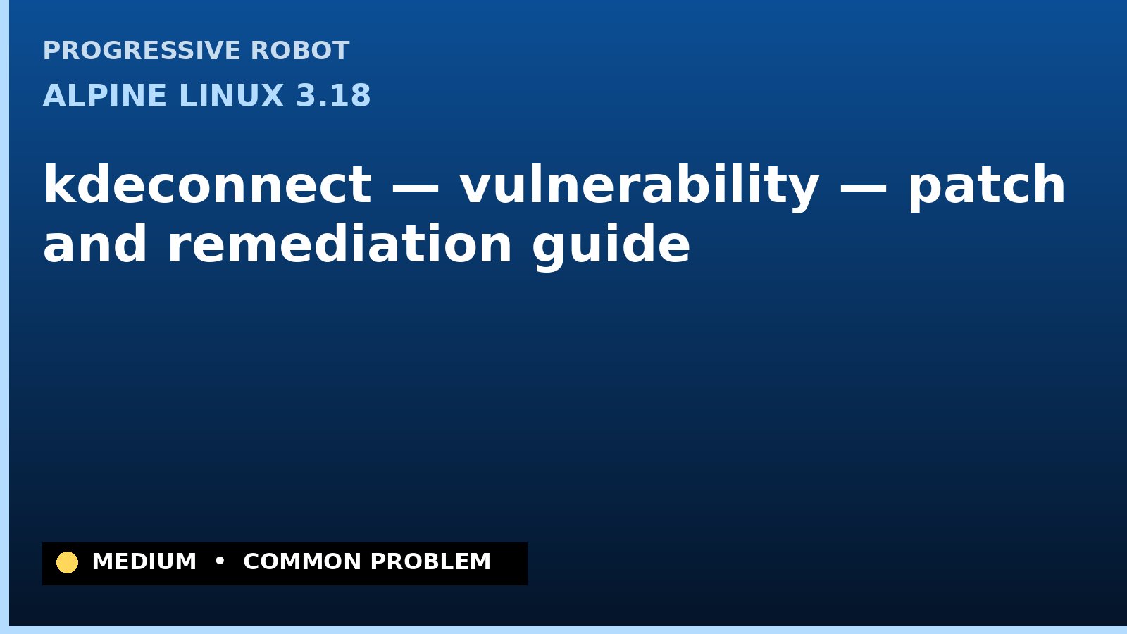 Alpine Linux 3.18 — kdeconnect — vulnerability — patch and remediation guide — diagnosis and fix on Alpine Linux 3.18