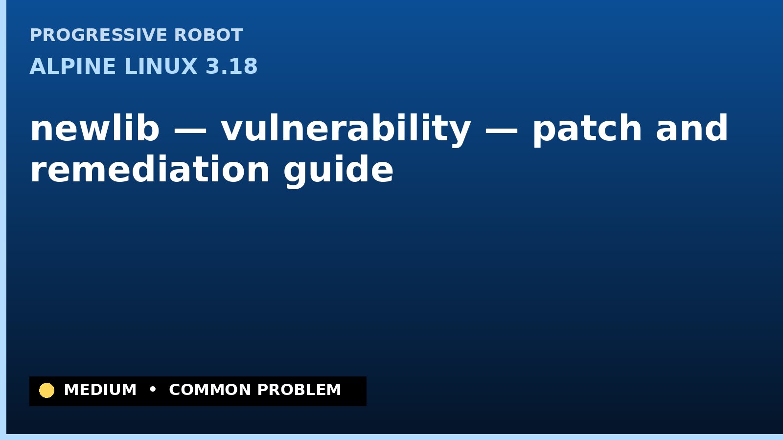 Alpine Linux 3.18 — newlib — vulnerability — patch and remediation guide — diagnosis and fix on Alpine Linux 3.18