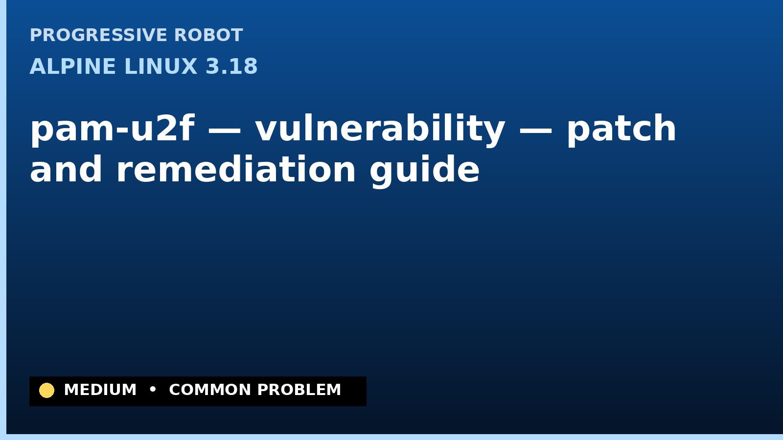 Alpine Linux 3.18 — pam-u2f — vulnerability — patch and remediation guide — diagnosis and fix on Alpine Linux 3.18