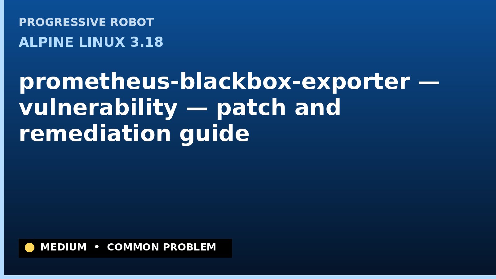 Alpine Linux 3.18 — prometheus-blackbox-exporter — vulnerability — patch and remediation guide — diagnosis and fix on Alpine Linux 3.18