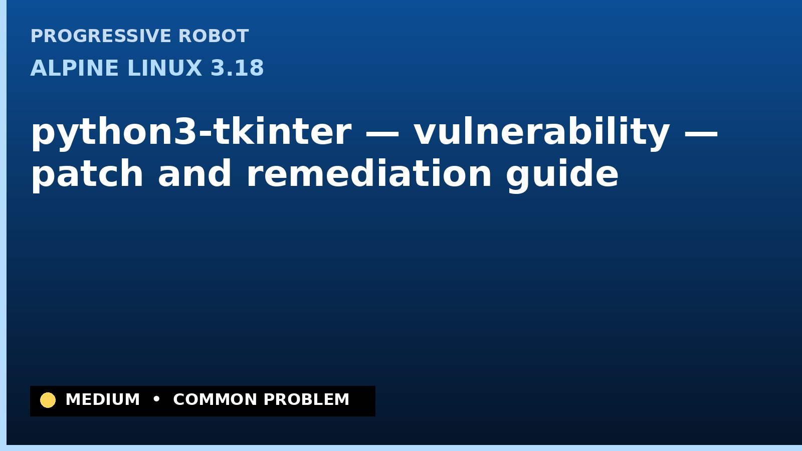 Alpine Linux 3.18 — python3-tkinter — vulnerability — patch and remediation guide — diagnosis and fix on Alpine Linux 3.18