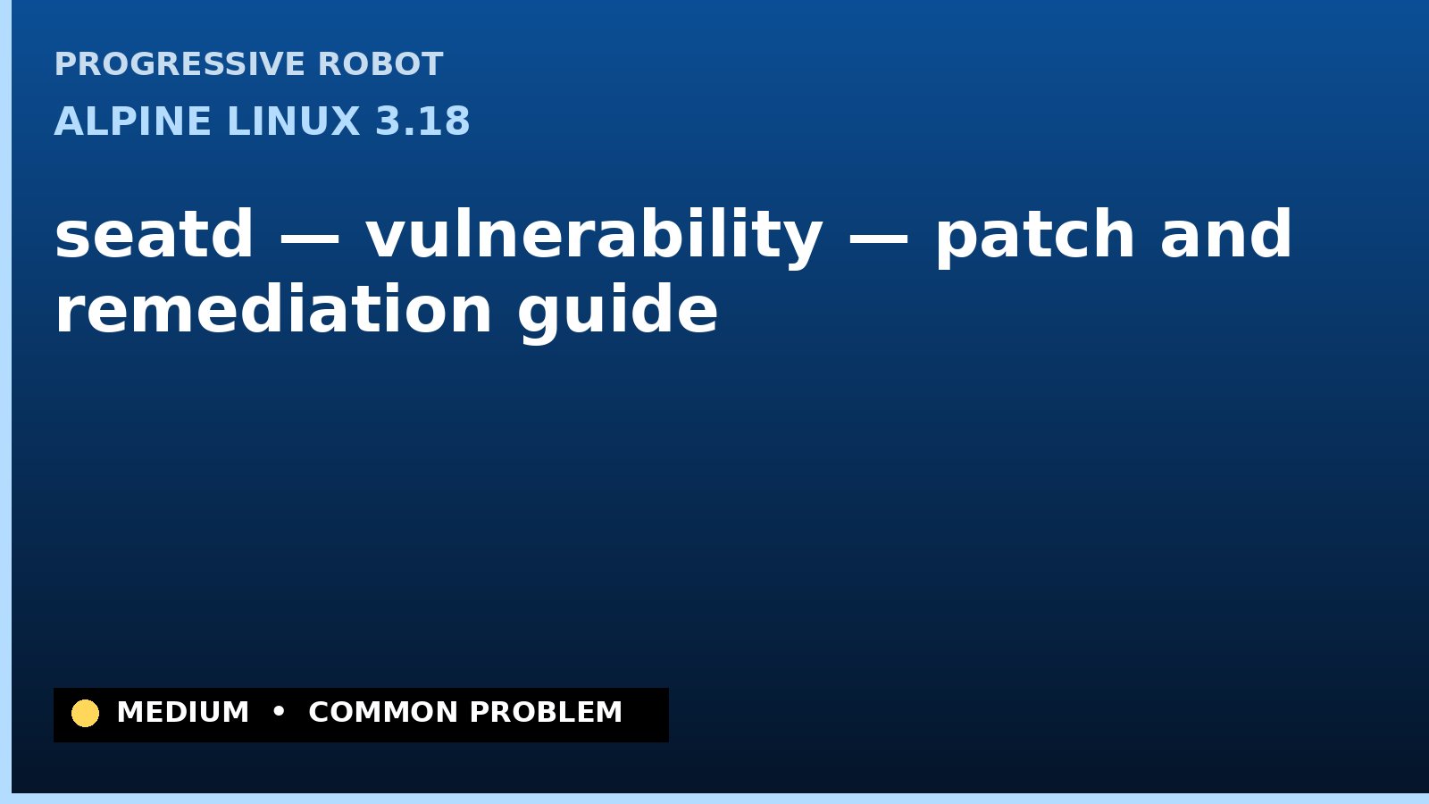 Alpine Linux 3.18 — seatd — vulnerability — patch and remediation guide — diagnosis and fix on Alpine Linux 3.18