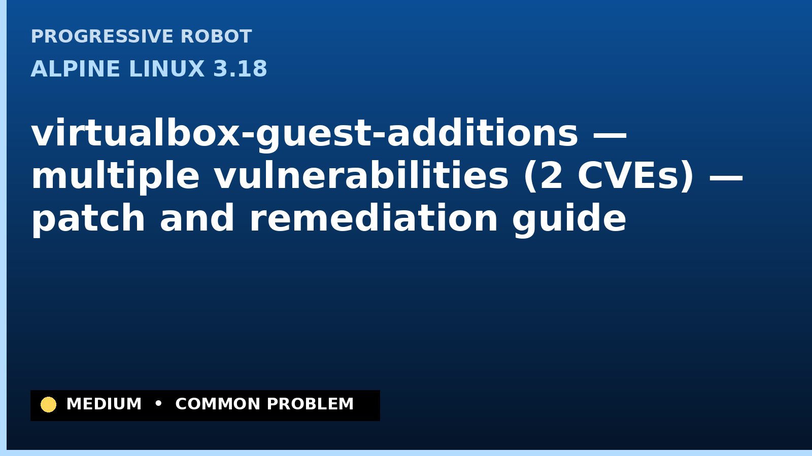 Alpine Linux 3.18 — virtualbox-guest-additions — multiple vulnerabilities (2 CVEs) — patch and remediation guide — diagnosis and fix on Alpine Linux 3.18