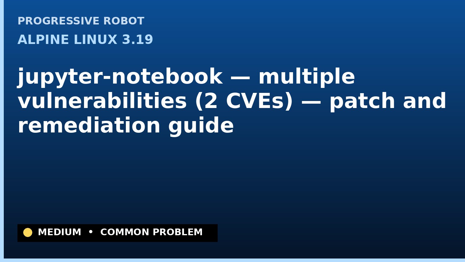Alpine Linux 3.19 — jupyter-notebook — multiple vulnerabilities (2 CVEs) — patch and remediation guide — diagnosis and fix on Alpine Linux 3.19
