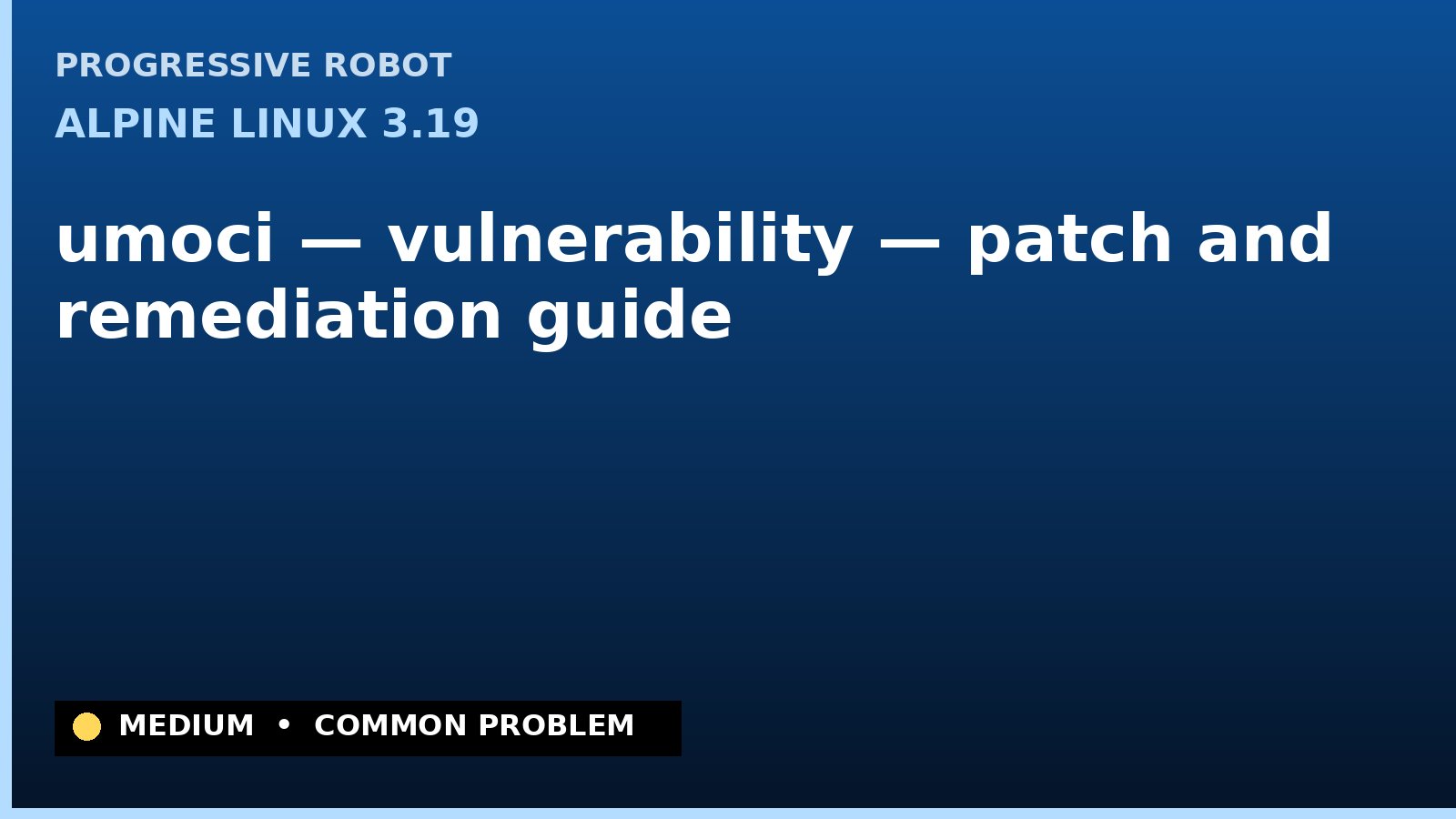 Alpine Linux 3.19 — umoci — vulnerability — patch and remediation guide — diagnosis and fix on Alpine Linux 3.19
