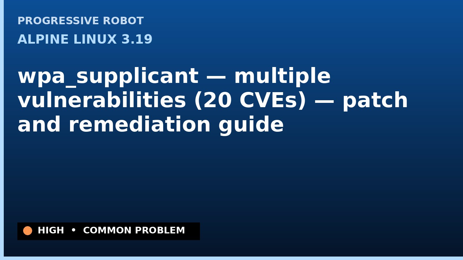 Alpine Linux 3.19 — wpa_supplicant — multiple vulnerabilities (20 CVEs) — patch and remediation guide — diagnosis and fix on Alpine Linux 3.19