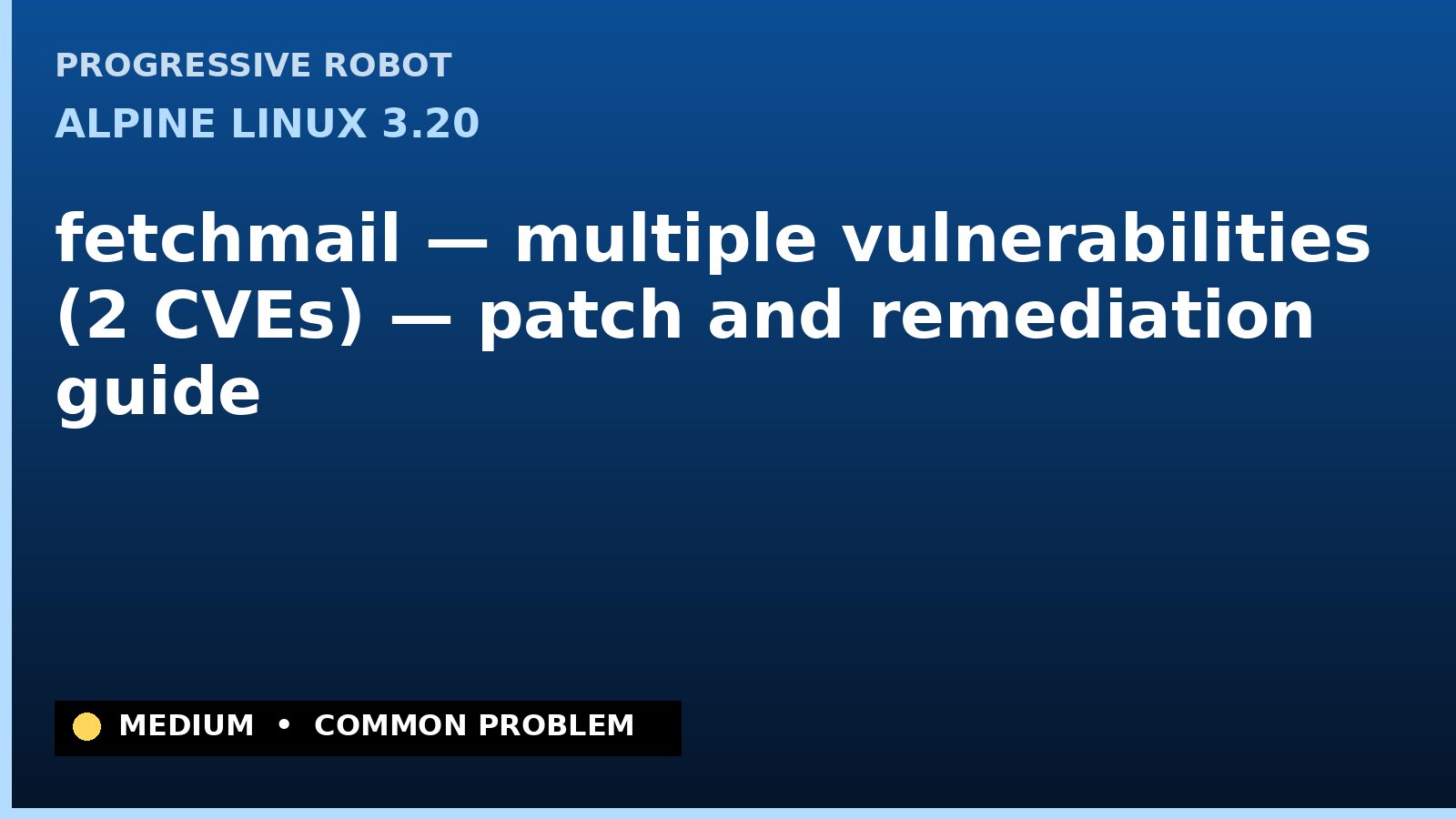 Alpine Linux 3.20 — fetchmail — multiple vulnerabilities (2 CVEs) — patch and remediation guide — diagnosis and fix on Alpine Linux 3.20