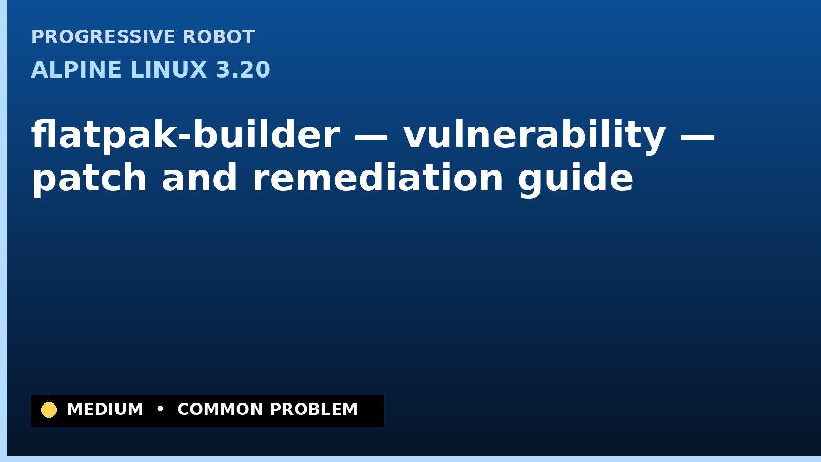 Alpine Linux 3.20 — flatpak-builder — vulnerability — patch and remediation guide — diagnosis and fix on Alpine Linux 3.20
