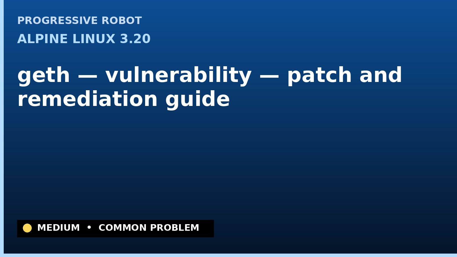 Alpine Linux 3.20 — geth — vulnerability — patch and remediation guide — diagnosis and fix on Alpine Linux 3.20