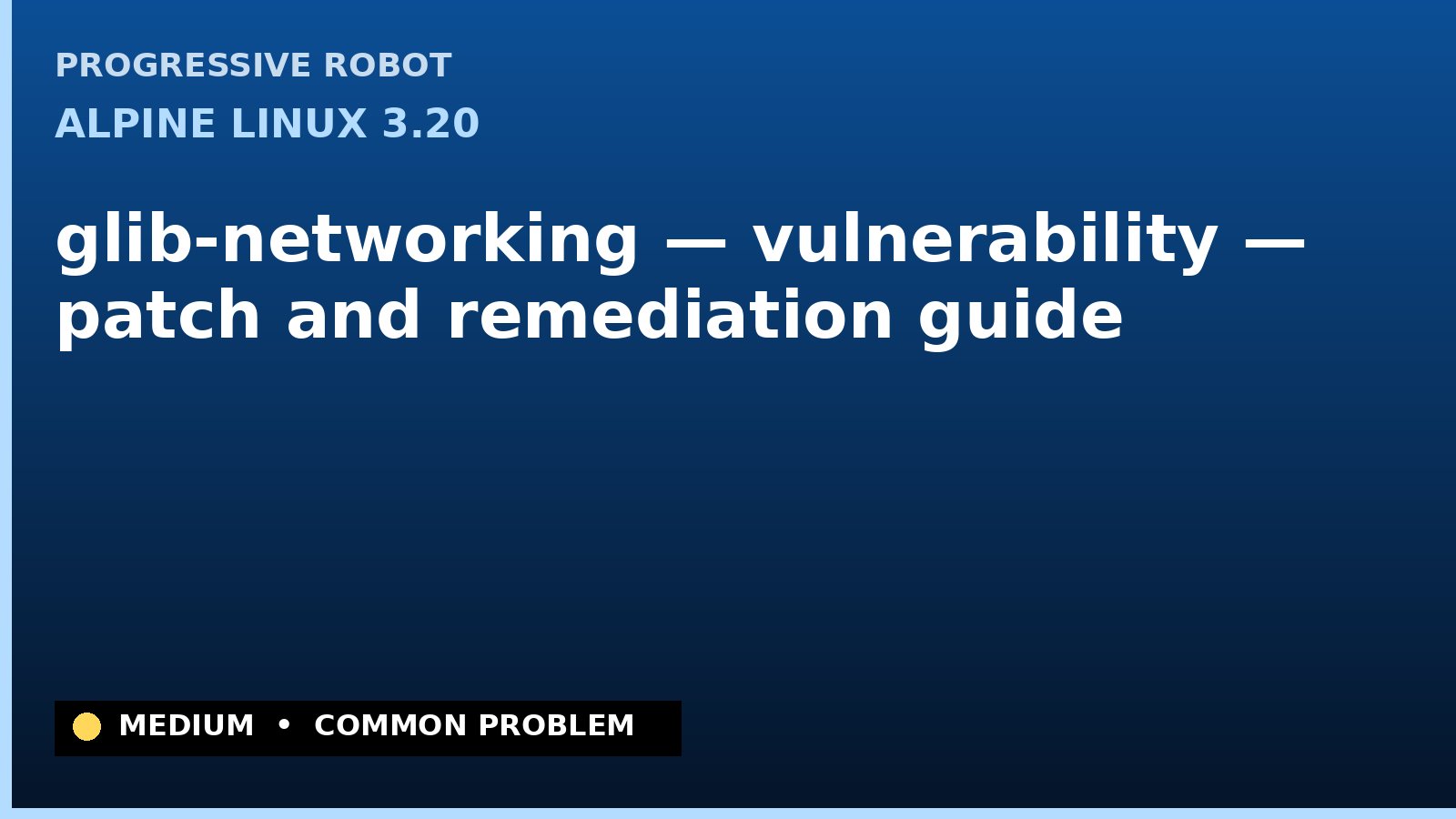 Alpine Linux 3.20 — glib-networking — vulnerability — patch and remediation guide — diagnosis and fix on Alpine Linux 3.20