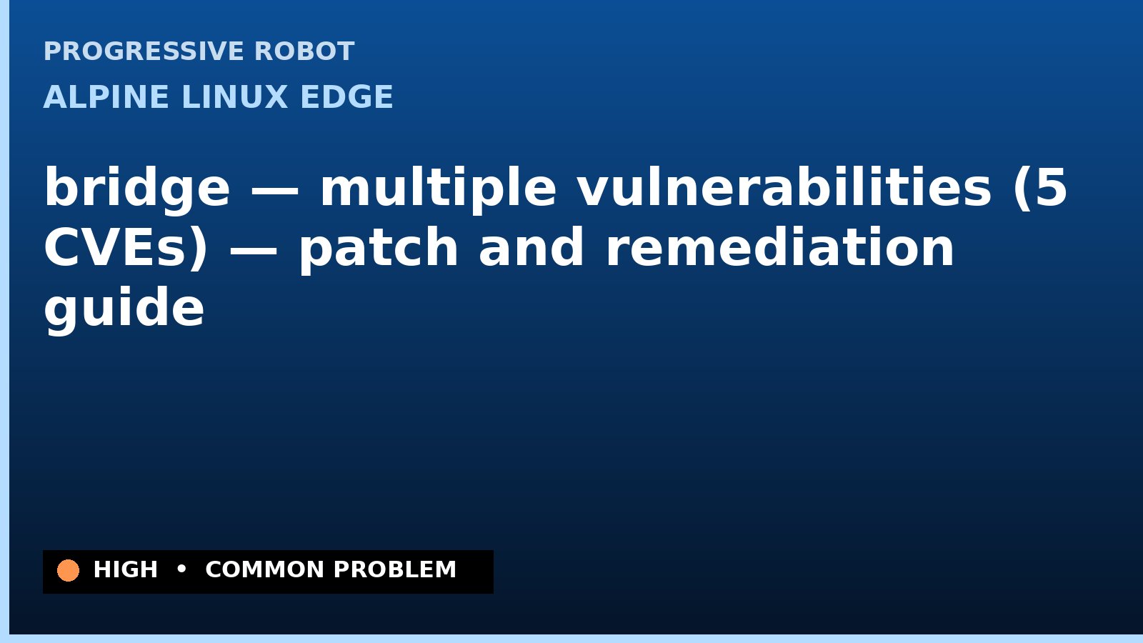 Alpine Linux edge — bridge — multiple vulnerabilities (5 CVEs) — patch and remediation guide — diagnosis and fix on Alpine Linux edge