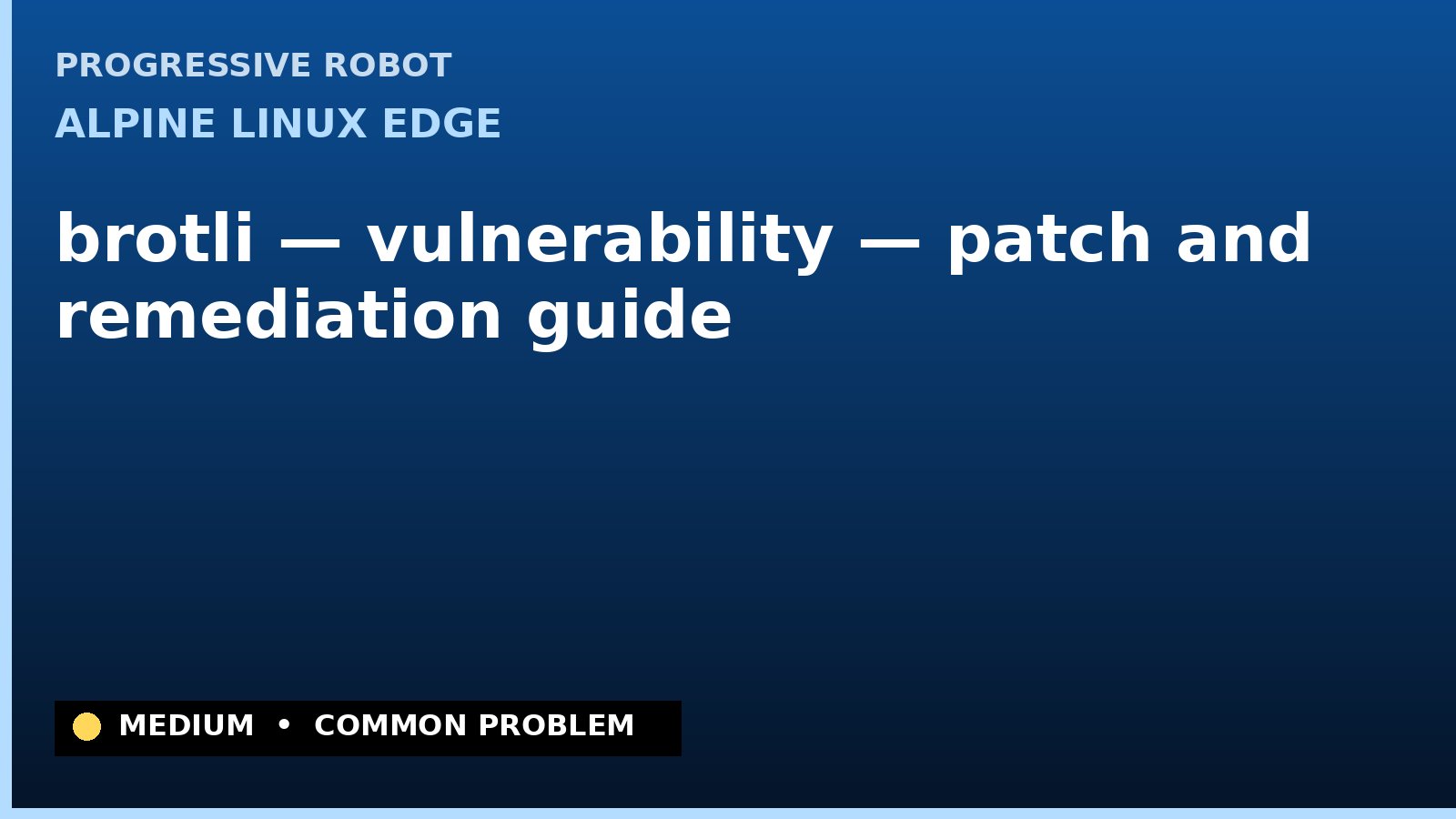 Alpine Linux edge — brotli — vulnerability — patch and remediation guide — diagnosis and fix on Alpine Linux edge