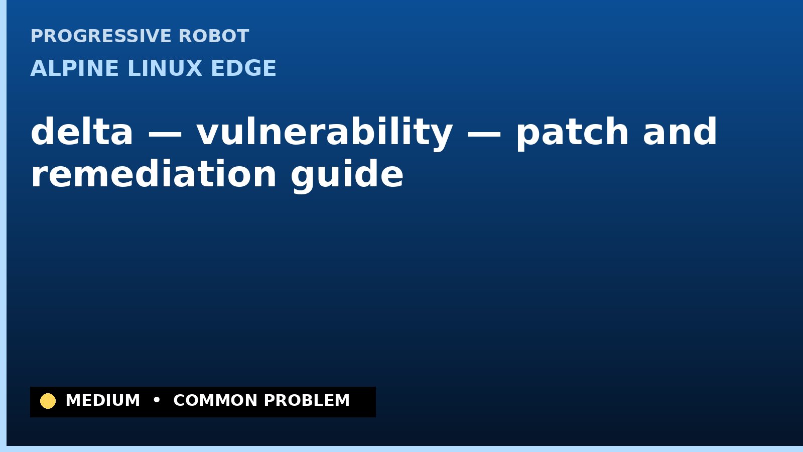 Alpine Linux edge — delta — vulnerability — patch and remediation guide — diagnosis and fix on Alpine Linux edge