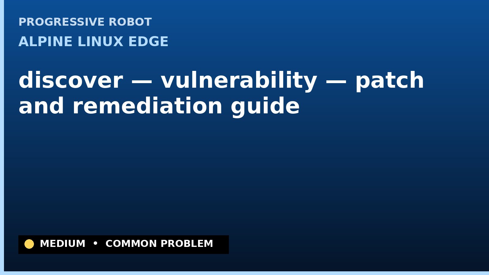 Alpine Linux edge — discover — vulnerability — patch and remediation guide — diagnosis and fix on Alpine Linux edge