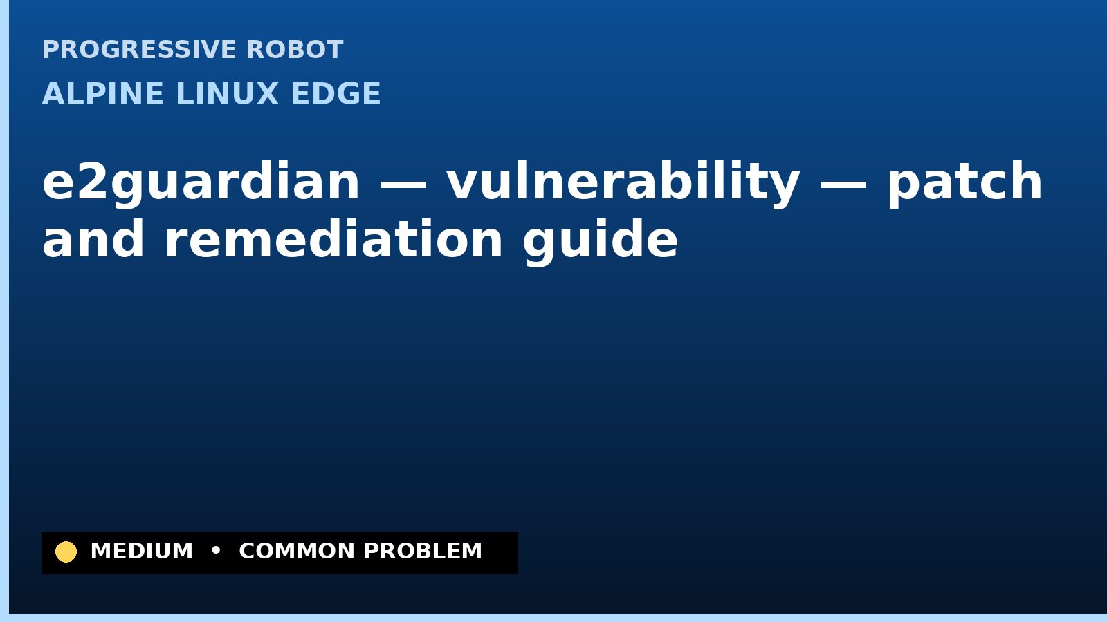 Alpine Linux edge — e2guardian — vulnerability — patch and remediation guide — diagnosis and fix on Alpine Linux edge