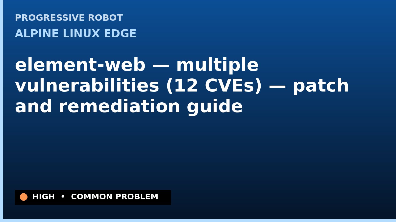 Alpine Linux edge — element-web — multiple vulnerabilities (12 CVEs) — patch and remediation guide — diagnosis and fix on Alpine Linux edge