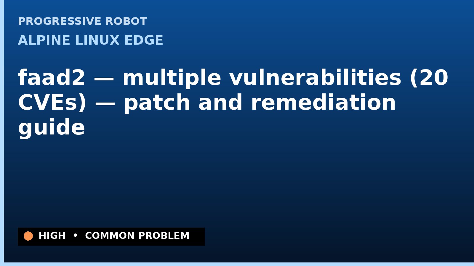 Alpine Linux edge — faad2 — multiple vulnerabilities (20 CVEs) — patch and remediation guide — diagnosis and fix on Alpine Linux edge