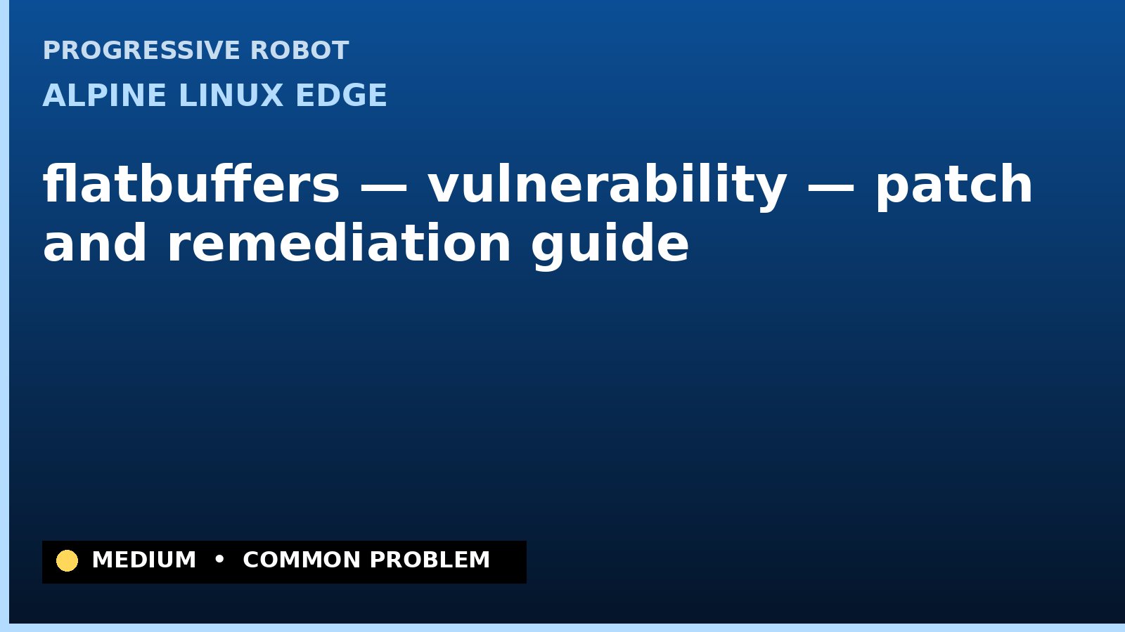 Alpine Linux edge — flatbuffers — vulnerability — patch and remediation guide — diagnosis and fix on Alpine Linux edge