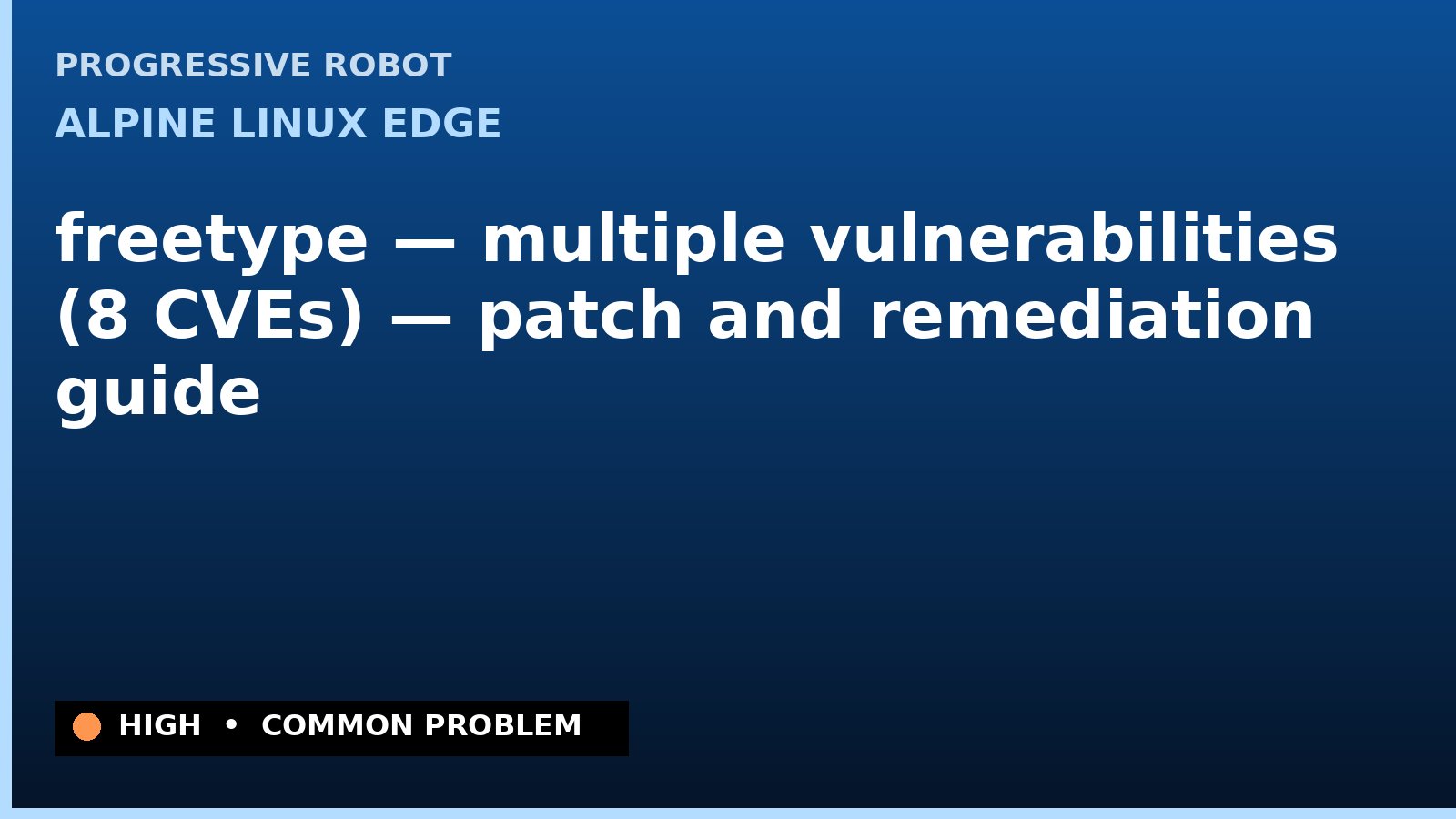 Alpine Linux edge — freetype — multiple vulnerabilities (8 CVEs) — patch and remediation guide — diagnosis and fix on Alpine Linux edge