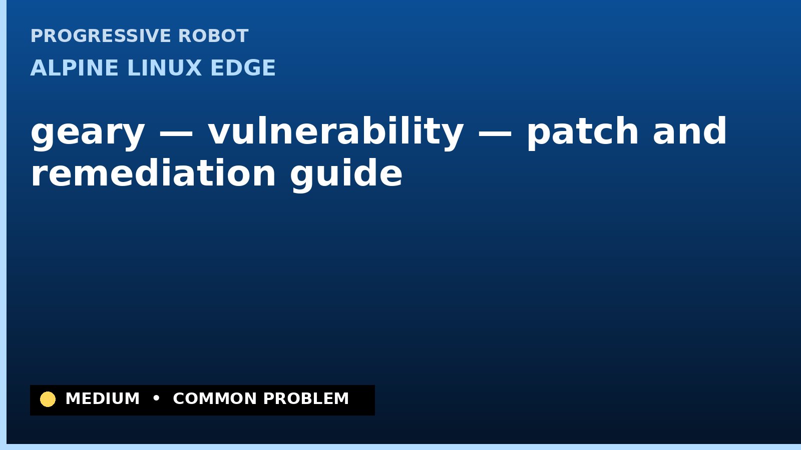 Alpine Linux edge — geary — vulnerability — patch and remediation guide — diagnosis and fix on Alpine Linux edge