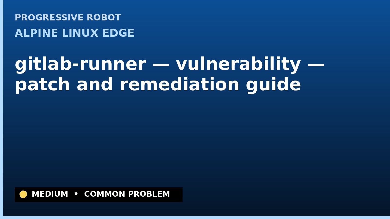 Alpine Linux edge — gitlab-runner — vulnerability — patch and remediation guide — diagnosis and fix on Alpine Linux edge