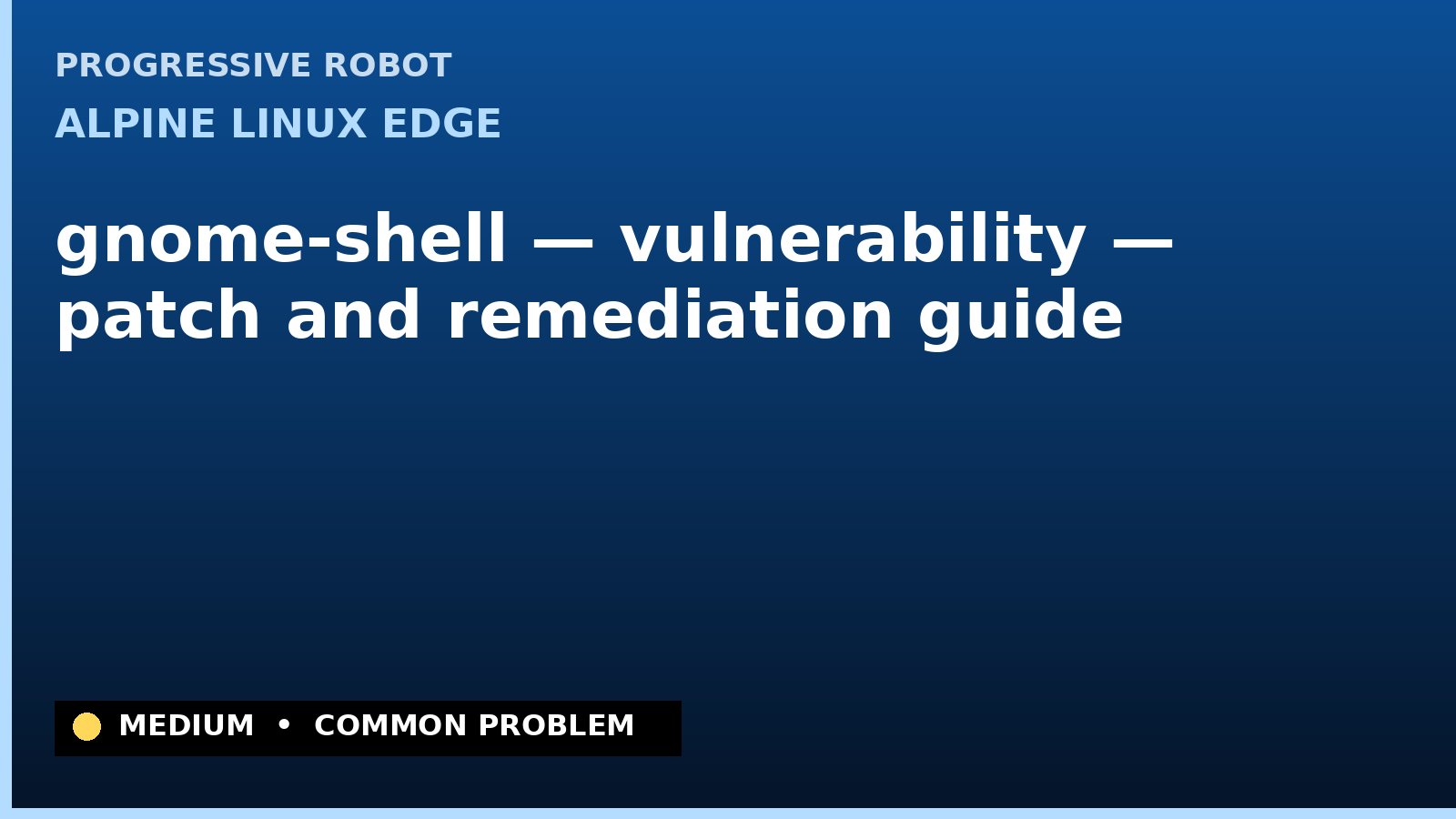 Alpine Linux edge — gnome-shell — vulnerability — patch and remediation guide — diagnosis and fix on Alpine Linux edge