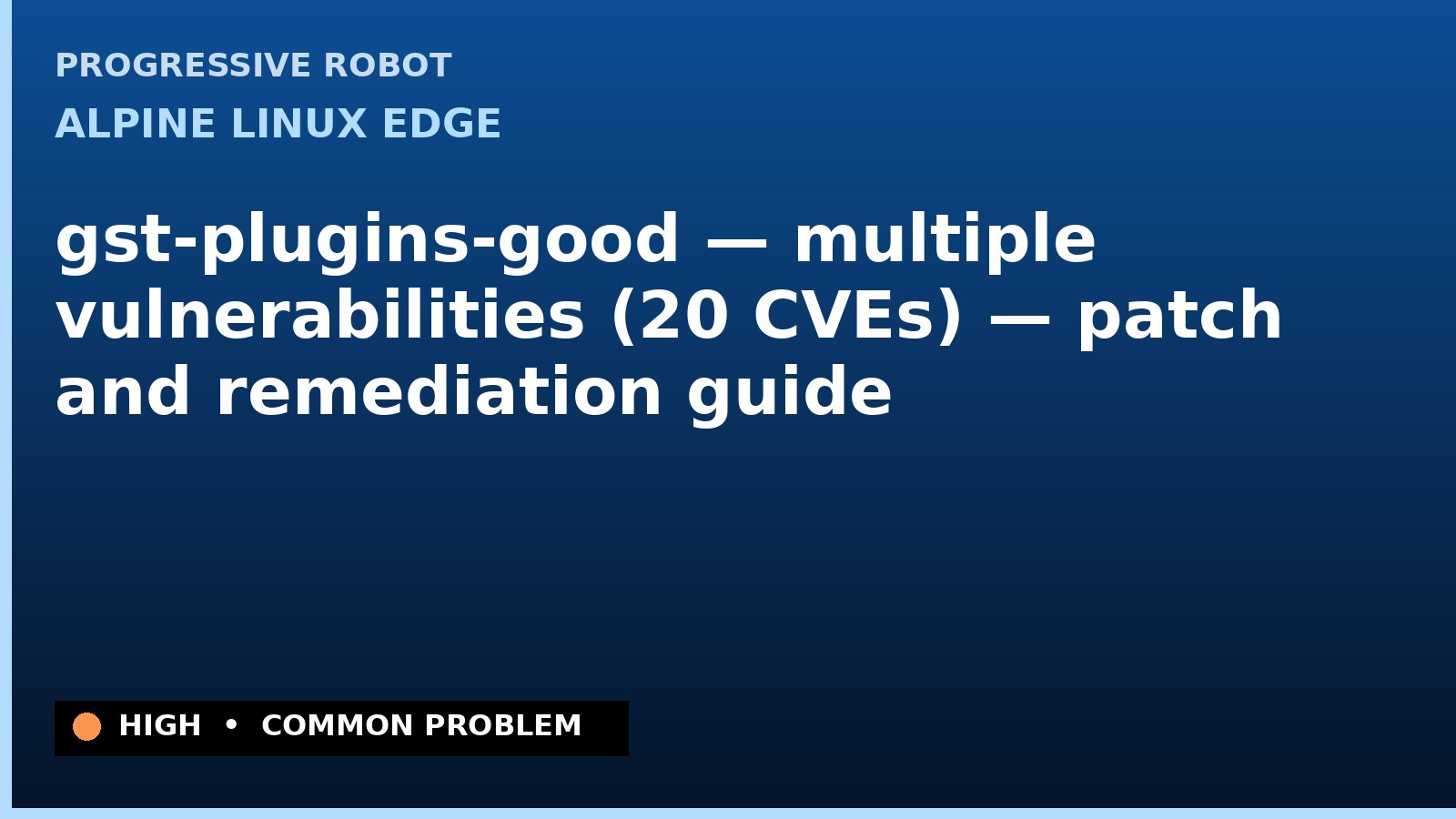 Alpine Linux edge — gst-plugins-good — multiple vulnerabilities (20 CVEs) — patch and remediation guide — diagnosis and fix on Alpine Linux edge