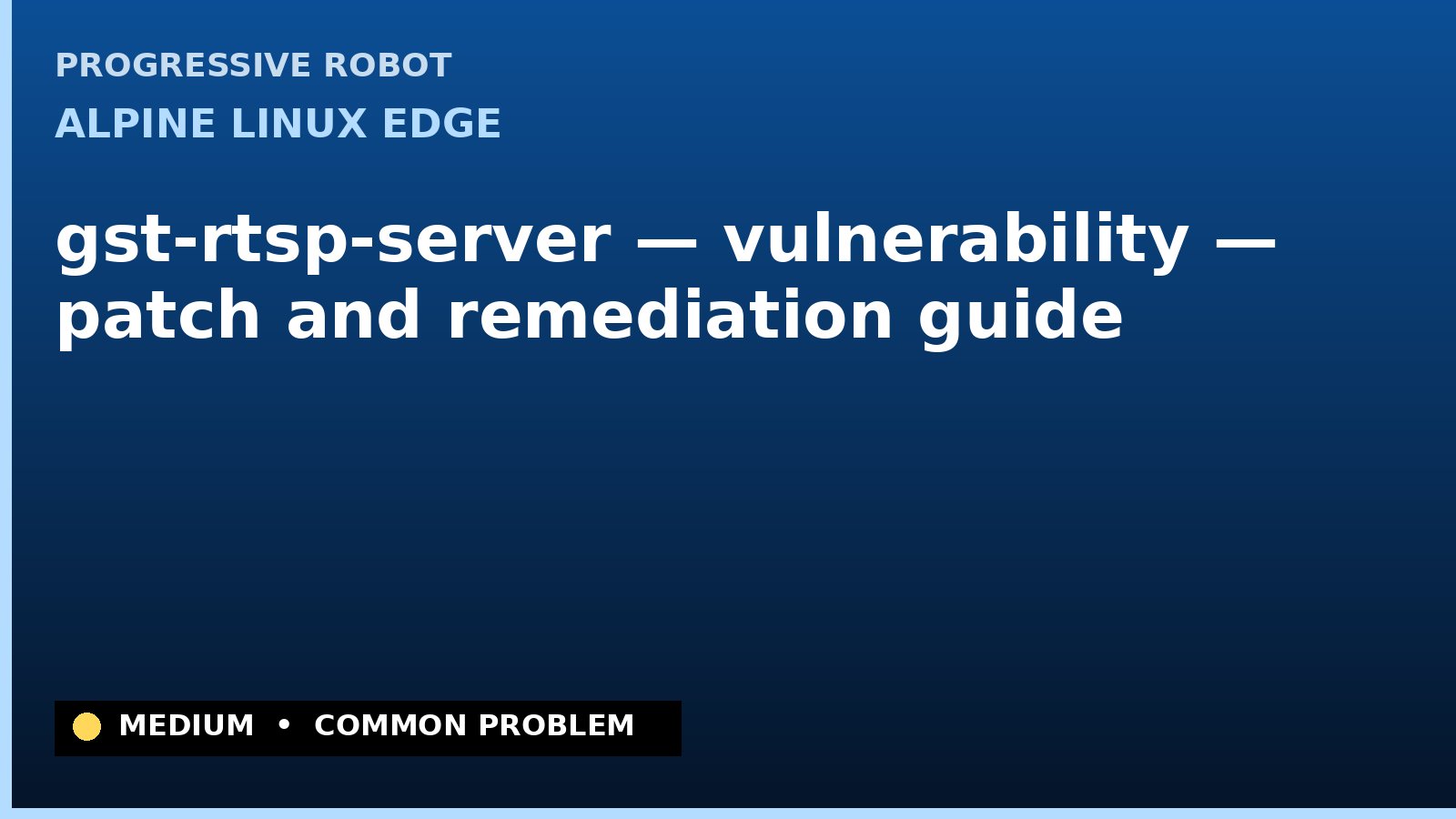 Alpine Linux edge — gst-rtsp-server — vulnerability — patch and remediation guide — diagnosis and fix on Alpine Linux edge