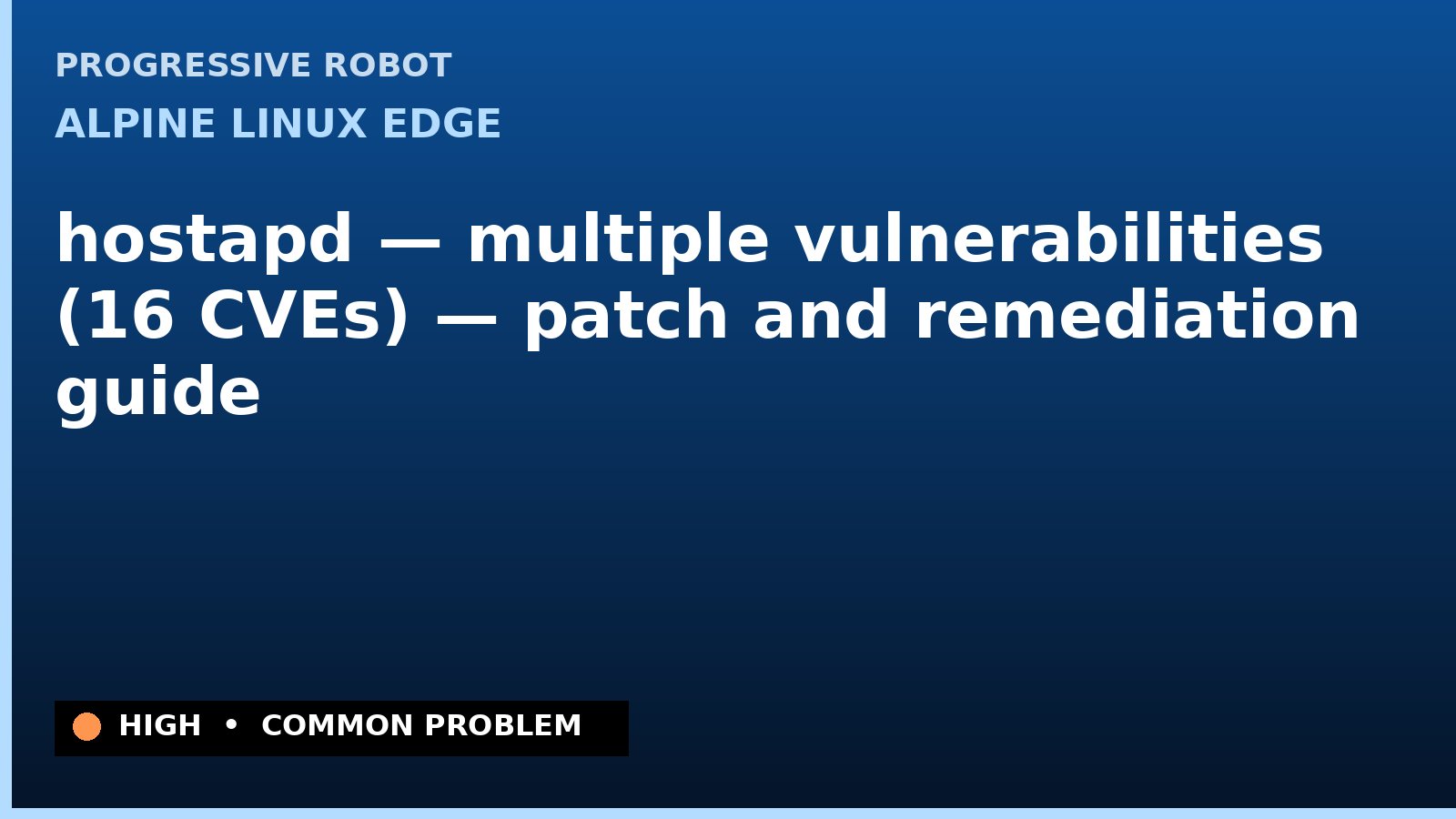 Alpine Linux edge — hostapd — multiple vulnerabilities (16 CVEs) — patch and remediation guide — diagnosis and fix on Alpine Linux edge