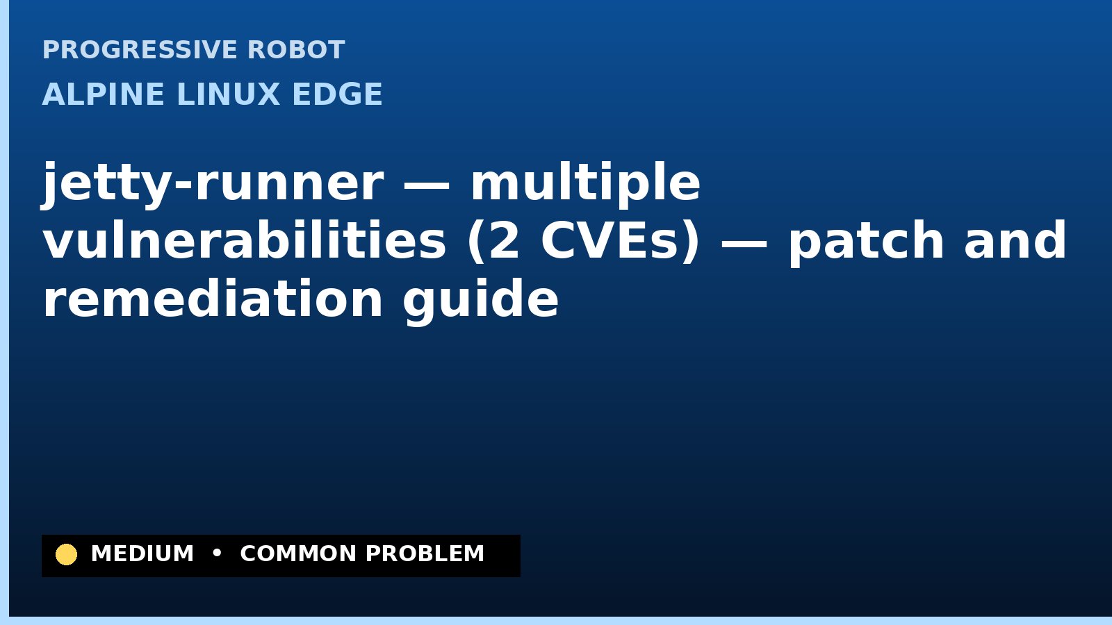 Alpine Linux edge — jetty-runner — multiple vulnerabilities (2 CVEs) — patch and remediation guide — diagnosis and fix on Alpine Linux edge